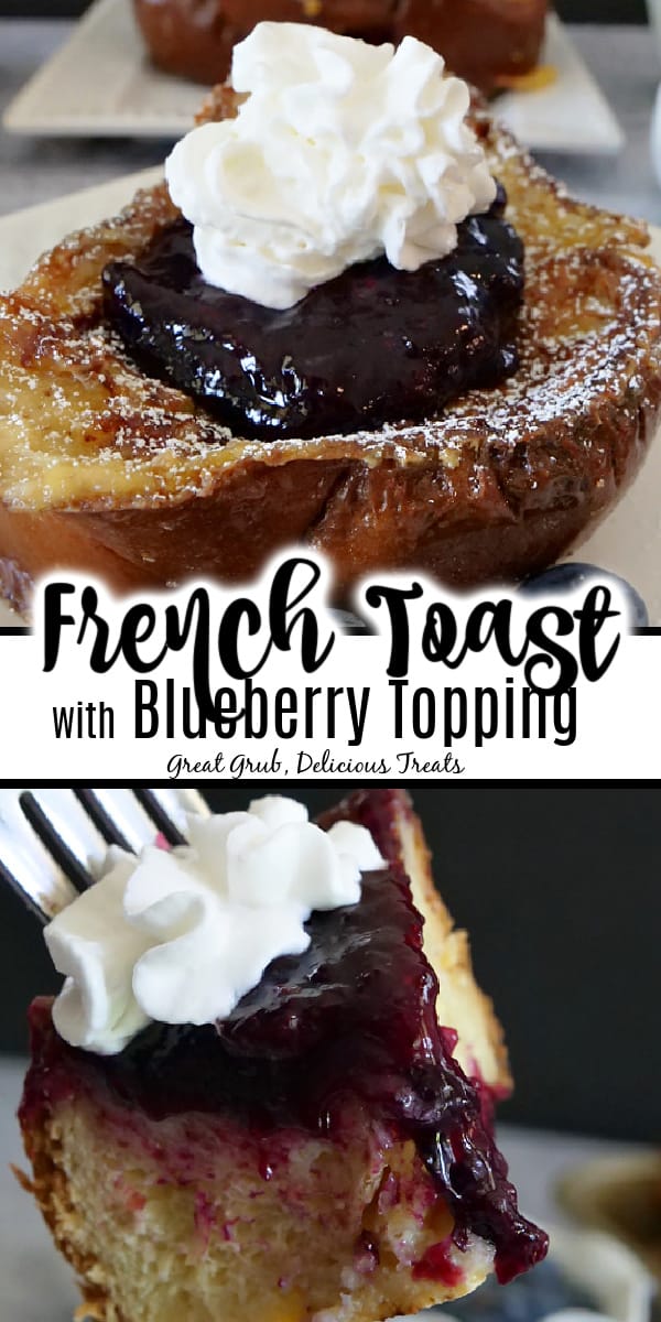 French Toast with Blueberry Topping is rich, thick and custard like French toast recipe topped with a fresh blueberry topping and whipped cream. A double collage of a piece of French toast with blueberry topping in the top photo and a bite of French toast on a fork in the bottom photo.